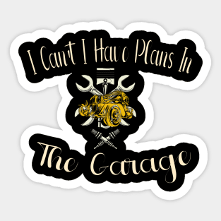 I Can't I Have Plans In The Garage Sticker